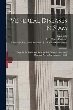 portada Venereal Diseases in Siam: League of the Red Cross Societies, Far Eastern Conference, Bangkok, November-December, 1922 (in English)
