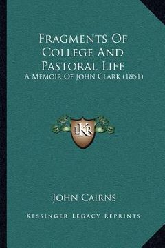 portada fragments of college and pastoral life: a memoir of john clark (1851) (en Inglés)