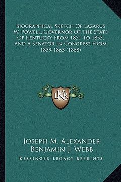 portada biographical sketch of lazarus w. powell, governor of the state of kentucky from 1851 to 1855, and a senator in congress from 1859-1865 (1868) (en Inglés)