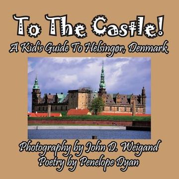 portada To The Castle! A Kid's Guide To Helsingør, Denmark (en Inglés)