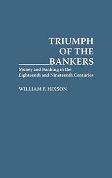 portada Triumph of the Bankers: Money and Banking in the Eighteenth and Nineteenth Centuries (en Inglés)