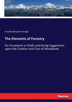 portada The Elements of Forestry: For Ornament or Profit and Giving Suggestions upon the Creation and Care of Woodlands
