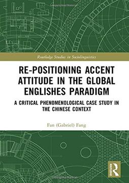 portada Re-Positioning Accent Attitude in the Global Englishes Paradigm: A Critical Phenomenological Case Study in the Chinese Context (Routledge Studies in Sociolinguistics) (en Inglés)