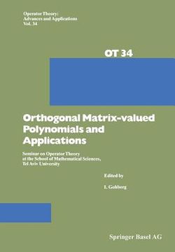 portada Orthogonal Matrix-Valued Polynomials and Applications: Seminar on Operator Theory at the School of Mathematical Sciences, Tel Aviv University (in English)