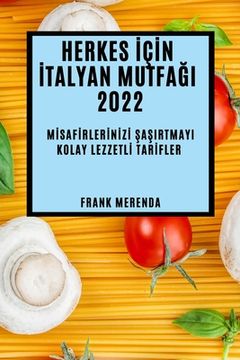 portada Herkes İçİn İtalyan MutfaĞi 2022: Mİsafİrlerİnİzİ ŞaŞirtmayi Kolay Lezzetlİ Tarİfler (in Turco)