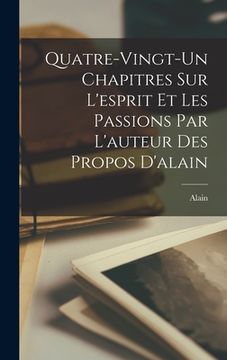 portada Quatre-vingt-un Chapitres Sur L'esprit Et Les Passions Par L'auteur Des Propos D'alain (en Francés)