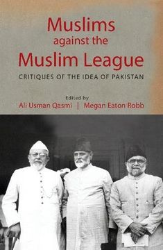 portada Muslims against the Muslim League: Critiques of the Idea of Pakistan (en Inglés)