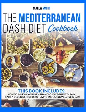 portada The Mediterranean Dash Diet Cookbook: How To Improve Your Health and Lose Weight with Easy, Healthy Delicious Recipes for Living and Eating Well Every (en Inglés)