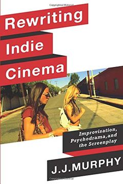 portada Rewriting Indie Cinema - Improvisation, Psychodrama, and the Screenplay (Film and Culture Series) (en Inglés)