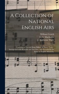 portada A Collection of National English Airs: Consisting of Ancient Song, Ballad, & Dance Tunes: Interspersed With Remarks and Anecdote, and Preceded by An E (en Inglés)
