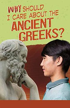 portada Why Should i Care About the Ancient Greeks? (Why Should i Care About History? ) (en Inglés)