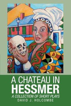 portada A Chateau in Hessmer: A Collection of Short Plays (en Inglés)