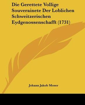portada Die Gerettete Vollige Souverainete Der Loblichen Schweitzerischen Eydgenossenschafft (1731) (en Alemán)
