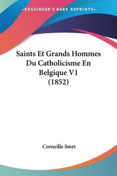 portada Saints Et Grands Hommes Du Catholicisme En Belgique V1 (1852) (en Francés)