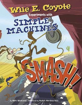 portada Smash!: Wile E. Coyote Experiments with Simple Machines (Wile E. Coyote, Physical Science Genius)