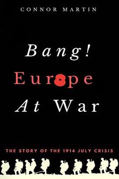 portada Bang! Europe At War.: The story of the 1914 July Crisis (en Inglés)