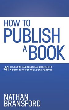 portada How to Publish a Book: 41 Rules for Successfully Publishing a Book That You Will Love Forever