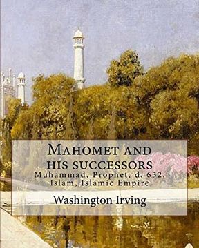 portada Mahomet and his Successors. By: Washington Irving: Muhammad, Prophet, d. 632, Islam, Islamic Empire -- History 