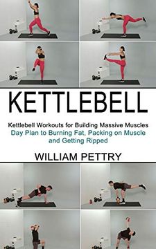 portada Kettlebell: Day Plan to Burning Fat, Packing on Muscle and Getting Ripped (Kettlebell Workouts for Building Massive Muscles) (in English)