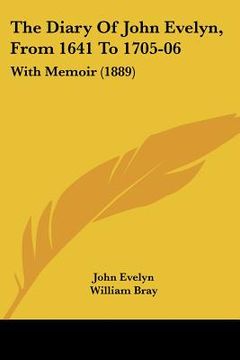 portada the diary of john evelyn, from 1641 to 1705-06: with memoir (1889) (en Inglés)