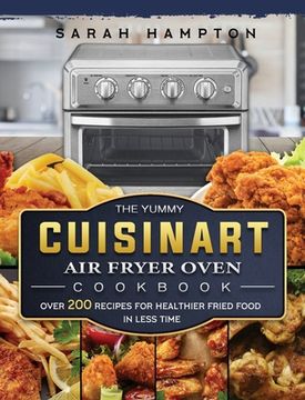 portada The Yummy Cuisinart Air Fryer Oven Cookbook: Over 200 Recipes for Healthier Fried Food in Less Time (en Inglés)