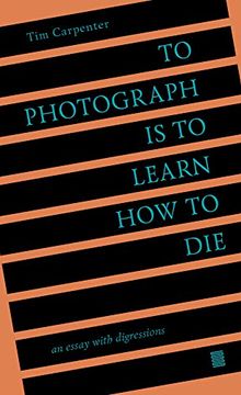 portada To Photograph Is to Learn How to Die: An Essay with Digressions (en Inglés)