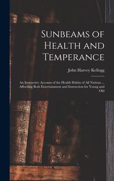 portada Sunbeams of Health and Temperance: an Instructive Account of the Health Habits of All Nations ... Affording Both Entertainment and Instruction for You (en Inglés)