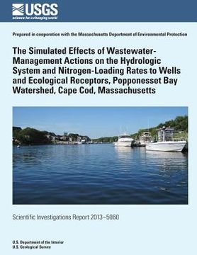portada The Simulated Effects of Wastewater-Management Actions on the Hydrologic System and Nitrogen-Loading Rates to Wells and Ecological Receptors, Poppones (en Inglés)