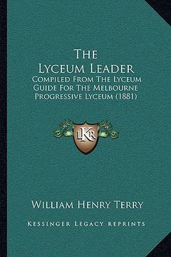 portada the lyceum leader: compiled from the lyceum guide for the melbourne progressive lyceum (1881) (en Inglés)