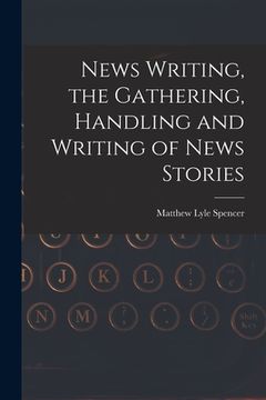 portada News Writing, the Gathering, Handling and Writing of News Stories (en Inglés)