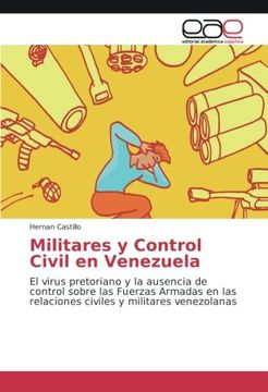portada Militares y Control Civil en Venezuela: El virus pretoriano y la ausencia de control sobre las Fuerzas Armadas en las relaciones civiles y militares venezolanas (Spanish Edition)