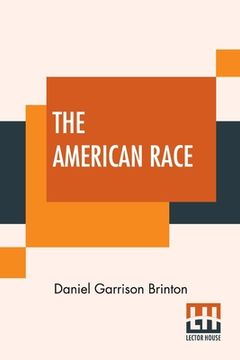 portada The American Race: A Linguistic Classification And Ethnographic Description Of The Native Tribes Of North And South America (in English)