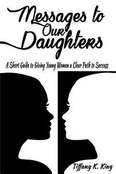 portada Messages to Our Daughters: A Short Guide to Giving Young Women a Clear Path to Success (in English)