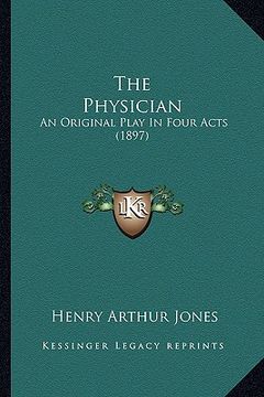 portada the physician: an original play in four acts (1897) (en Inglés)
