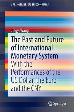 portada The Past and Future of International Monetary System: With the Performances of the Us Dollar, the Euro and the Cny (en Inglés)