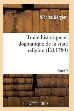 portada Traité Historique Et Dogmatique de la Vraie Religion. Tome 7 (en Francés)