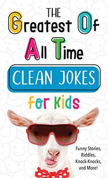 portada The Greatest of all Time Clean Jokes for Kids: Funny Stories, Riddles, Knock-Knocks, and More! (en Inglés)