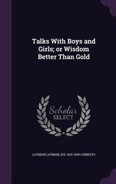 portada Talks With Boys and Girls; or Wisdom Better Than Gold (en Inglés)