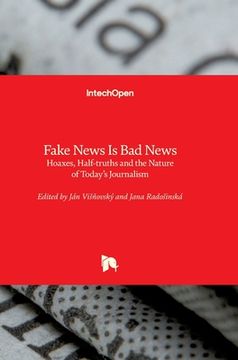 portada Fake News Is Bad News: Hoaxes, Half-truths and the Nature of Today's Journalism (en Inglés)