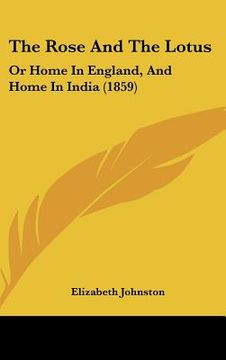 portada the rose and the lotus: or home in england, and home in india (1859) (en Inglés)