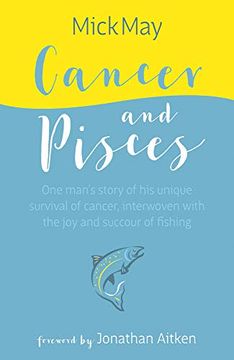 portada Cancer and Pisces: One Man'S Story of his Unique Survival of Cancer, Interwoven With the joy and Succour of Fishing (en Inglés)