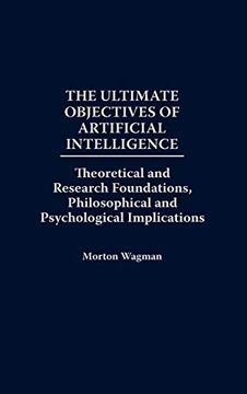 portada The Ultimate Objectives of Artificial Intelligence: Theoretical and Research Foundations, Philosophical and Psychological Implications 