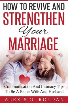portada How To Revive And Strengthen Your Marriage: Communication And Intimacy Tips To Be A Better Wife And Husband (en Inglés)