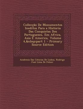 portada Colleccao de Monumentos Ineditos Para a Historia Das Conquistas DOS Portuguezes, Em Africa, Asia E America, Volume 4, Part 1 (en Portugués)