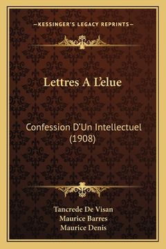 portada Lettres A L'elue: Confession D'Un Intellectuel (1908) (en Francés)