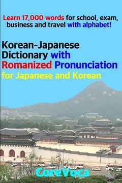 portada Korean-Japanese Dictionary with Romanized Pronunciation for Japanese and Korean: Learn 17,000 Words for School, Exam, Business and Travel with Alphabe