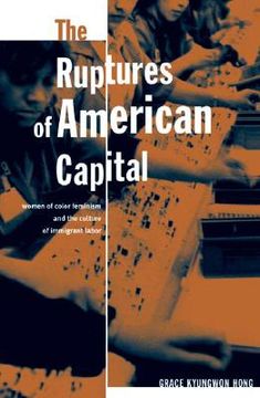 portada the ruptures of american capital: women of color feminism and the culture of immigrant labor (en Inglés)