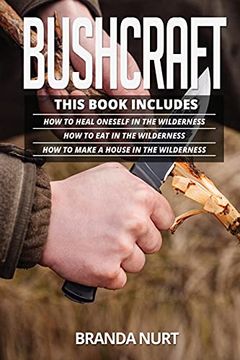 portada Bushcraft: This Book Includes: How to Heal Oneself in the Wilderness + how to eat in the Wilderness + how to Make a House in the Wilderness (4) (en Inglés)