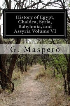 portada History of Egypt, Chaldea, Syria, Babylonia, and Assyria Volume VI (en Inglés)