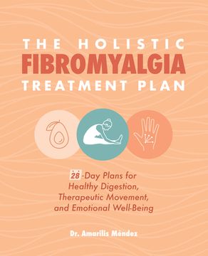 portada The Holistic Fibromyalgia Treatment Plan: 28-Day Plans for Healthy Digestion, Therapeutic Movement, and Emotional Well-Being (en Inglés)